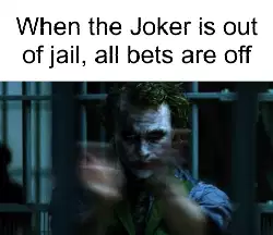 When the Joker is out of jail, all bets are off meme