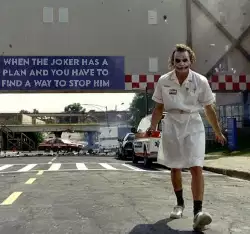When the Joker has a plan and you have to find a way to stop him meme