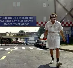 When the Joker is in the parking lot and you're happy to be alive meme
