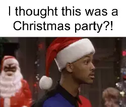 I thought this was a Christmas party?! meme