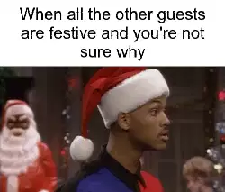 When all the other guests are festive and you're not sure why meme