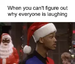 When you can't figure out why everyone is laughing meme