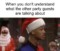 When you don't understand what the other party guests are talking about meme