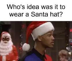 Who's idea was it to wear a Santa hat? meme