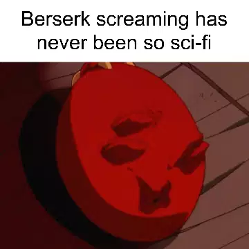 Berserk screaming has never been so sci-fi meme