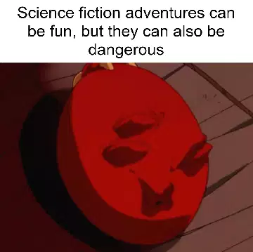 Science fiction adventures can be fun, but they can also be dangerous meme