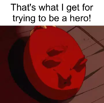 That's what I get for trying to be a hero! meme