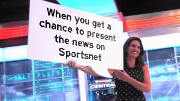 When you get a chance to present the news on Sportsnet meme