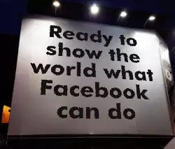 Ready to show the world what Facebook can do meme