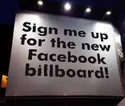 Sign me up for the new Facebook billboard! meme