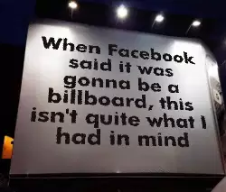 When Facebook said it was gonna be a billboard, this isn't quite what I had in mind meme