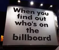 When you find out who's on the billboard meme