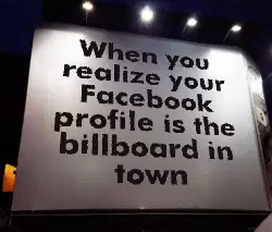 When you realize your Facebook profile is the billboard in town meme