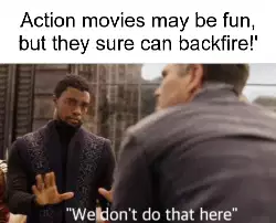 Action movies may be fun, but they sure can backfire!' meme