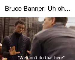 Bruce Banner: Uh oh... meme