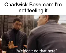 Chadwick Boseman: I'm not feeling it meme