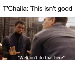 T'Challa: This isn't good meme