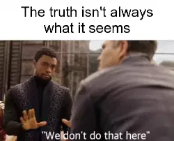 The truth isn't always what it seems meme