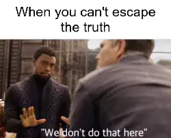 When you can't escape the truth meme