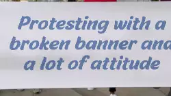 Protesting with a broken banner and a lot of attitude meme
