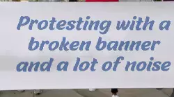 Protesting with a broken banner and a lot of noise meme