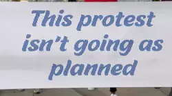 This protest isn't going as planned meme