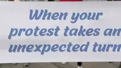 When your protest takes an unexpected turn meme