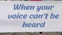When your voice can't be heard meme