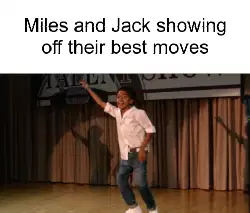 Miles and Jack showing off their best moves meme