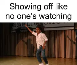 Showing off like no one's watching meme