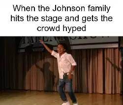 When the Johnson family hits the stage and gets the crowd hyped meme