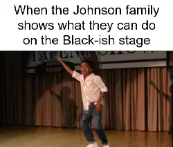 When the Johnson family shows what they can do on the Black-ish stage meme
