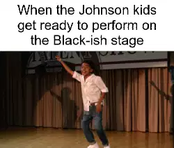 When the Johnson kids get ready to perform on the Black-ish stage meme
