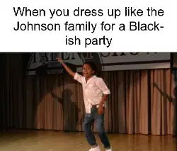 When you dress up like the Johnson family for a Black-ish party meme