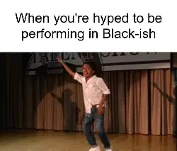 When you're hyped to be performing in Black-ish meme
