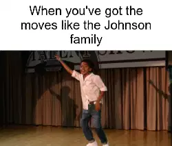 When you've got the moves like the Johnson family meme
