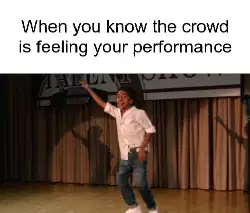 When you know the crowd is feeling your performance meme