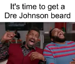 It's time to get a Dre Johnson beard meme