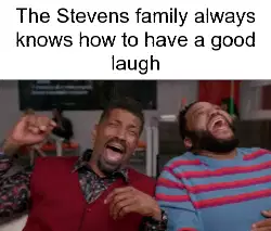 The Stevens family always knows how to have a good laugh meme