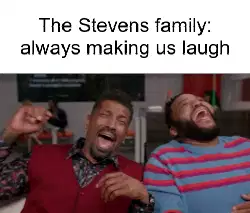 The Stevens family: always making us laugh meme