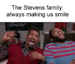 The Stevens family: always making us smile meme