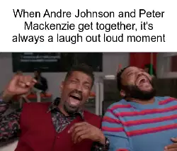 When Andre Johnson and Peter Mackenzie get together, it's always a laugh out loud moment meme