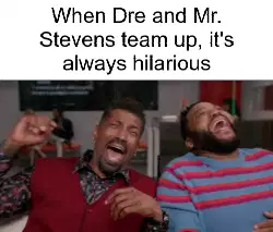 When Dre and Mr. Stevens team up, it's always hilarious meme