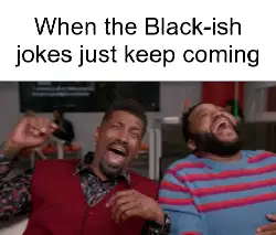 When the Black-ish jokes just keep coming meme