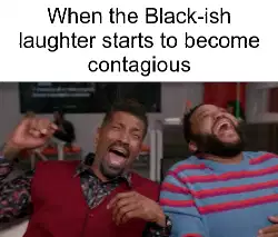 When the Black-ish laughter starts to become contagious meme