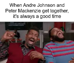 When Andre Johnson and Peter Mackenzie get together, it's always a good time meme