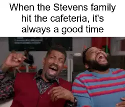 When the Stevens family hit the cafeteria, it's always a good time meme
