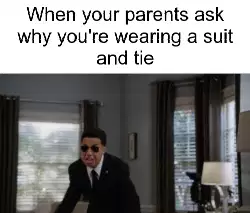When your parents ask why you're wearing a suit and tie meme