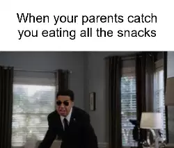 When your parents catch you eating all the snacks meme
