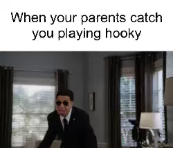 When your parents catch you playing hooky meme